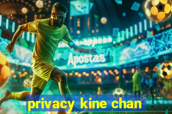 privacy kine chan